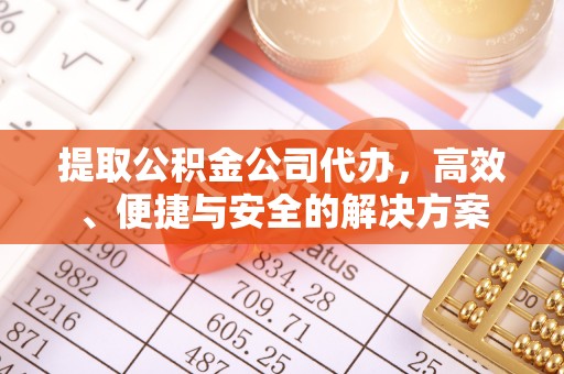 下城提取公积金公司代办，高效、便捷与安全的解决方案