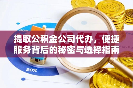 下城提取公积金公司代办，便捷服务背后的秘密与选择指南
