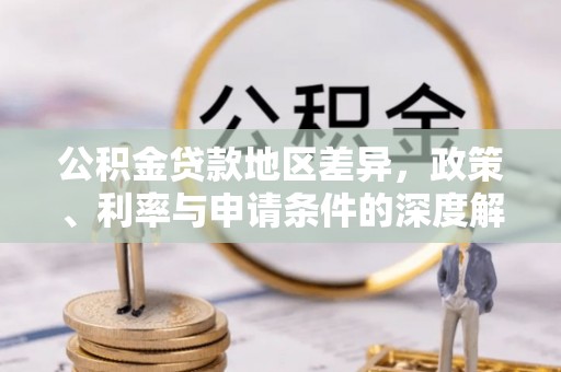 下城公积金贷款地区差异，政策、利率与申请条件的深度解析