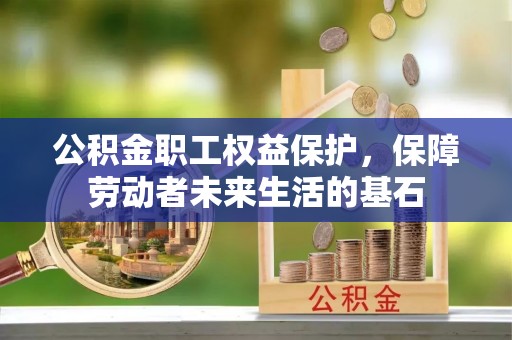 下城公积金职工权益保护，保障劳动者未来生活的基石