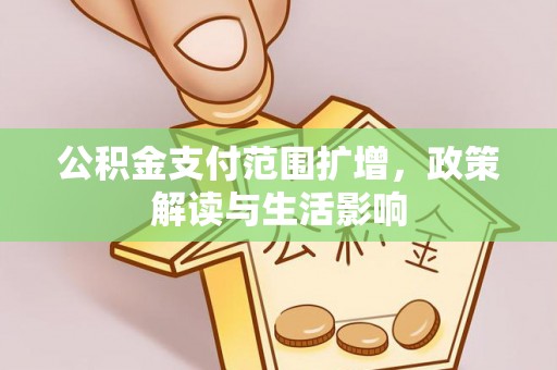 下城公积金支付范围扩增，政策解读与生活影响
