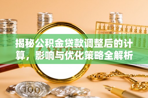 下城揭秘公积金贷款调整后的计算，影响与优化策略全解析