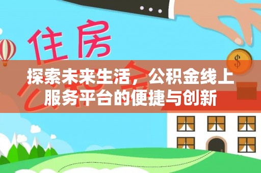 下城探索未来生活，公积金线上服务平台的便捷与创新