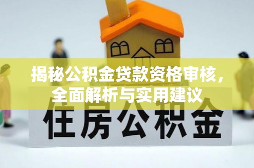 下城揭秘公积金贷款资格审核，全面解析与实用建议
