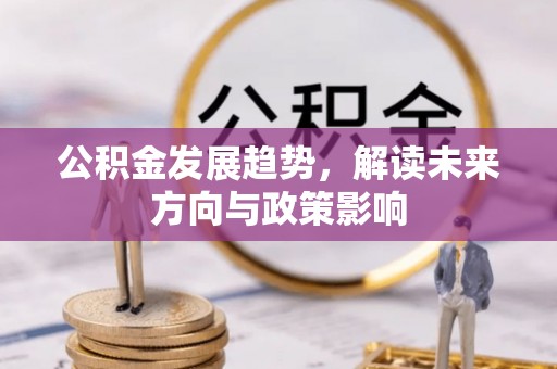 下城公积金发展趋势，解读未来方向与政策影响