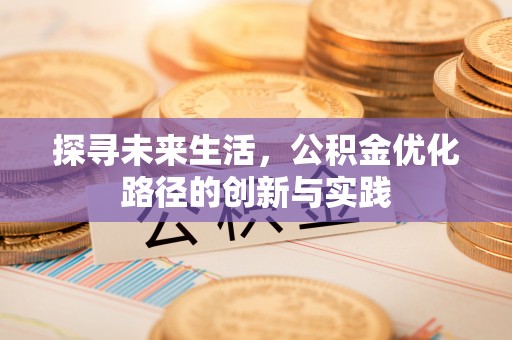 下城探寻未来生活，公积金优化路径的创新与实践