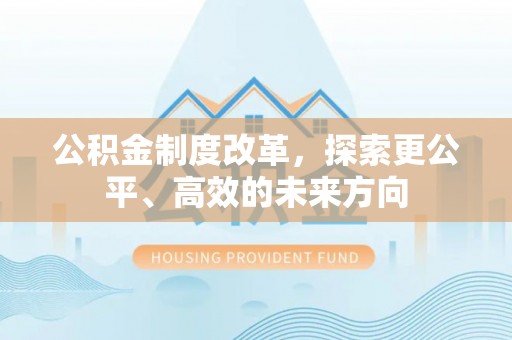 下城公积金制度改革，探索更公平、高效的未来方向