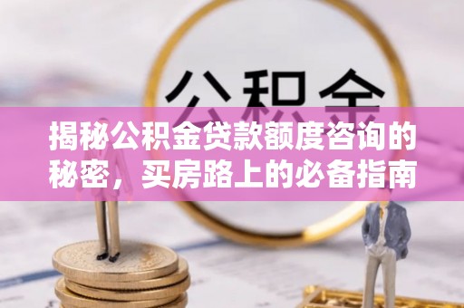 下城揭秘公积金贷款额度咨询的秘密，买房路上的必备指南