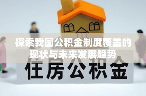 下城探索我国公积金制度覆盖的现状与未来发展趋势