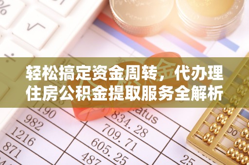 下城轻松搞定资金周转，代办理住房公积金提取服务全解析