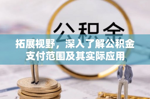 下城拓展视野，深入了解公积金支付范围及其实际应用