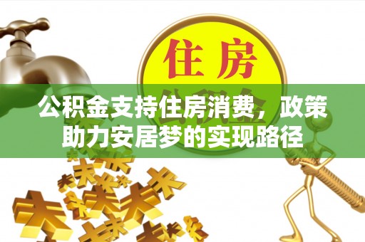 下城公积金支持住房消费，政策助力安居梦的实现路径