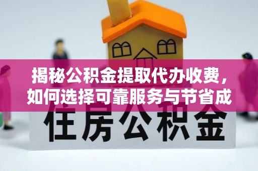 下城揭秘公积金提取代办收费，如何选择可靠服务与节省成本