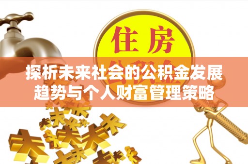 下城探析未来社会的公积金发展趋势与个人财富管理策略