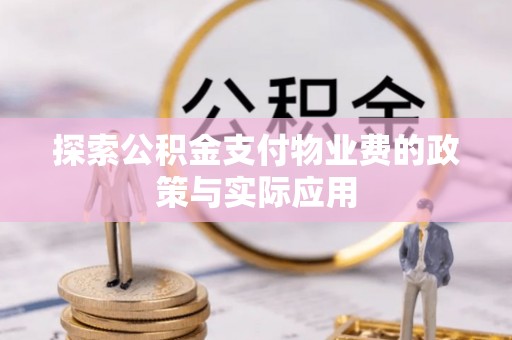 下城探索公积金支付物业费的政策与实际应用