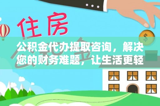 下城公积金代办提取咨询，解决您的财务难题，让生活更轻松