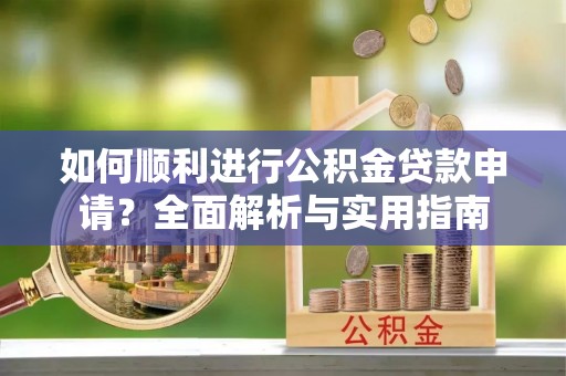 下城如何顺利进行公积金贷款申请？全面解析与实用指南