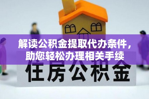 下城解读公积金提取代办条件，助您轻松办理相关手续