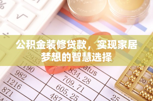 下城公积金装修贷款，实现家居梦想的智慧选择