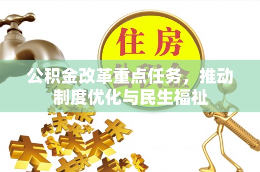 下城公积金改革重点任务，推动制度优化与民生福祉