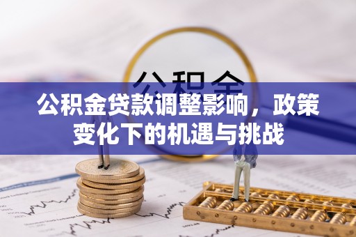 下城公积金贷款调整影响，政策变化下的机遇与挑战