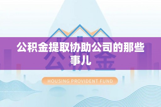 下城公积金提取协助公司的那些事儿