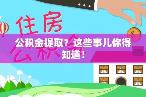 下城公积金提取？这些事儿你得知道！