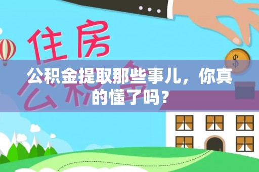 下城公积金提取那些事儿，你真的懂了吗？