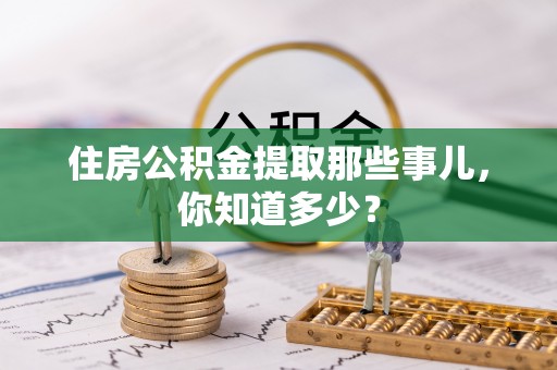 下城住房公积金提取那些事儿，你知道多少？