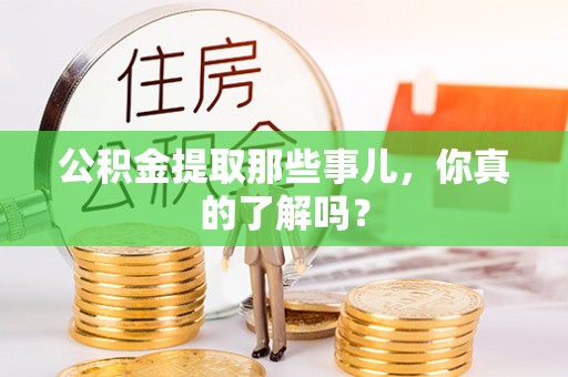 下城公积金提取那些事儿，你真的了解吗？