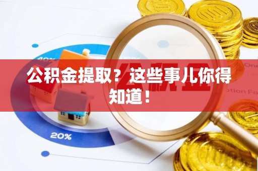 下城公积金提取？这些事儿你得知道！