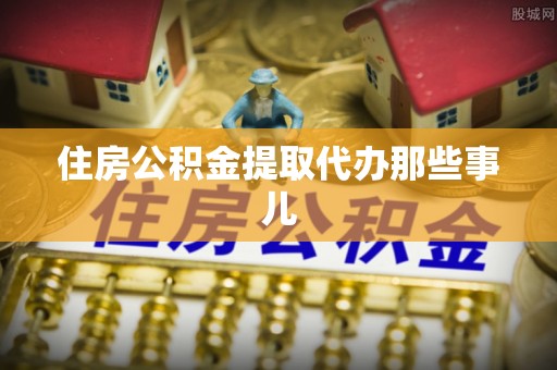 下城住房公积金提取代办那些事儿