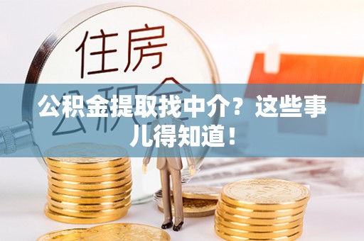 下城公积金提取找中介？这些事儿得知道！