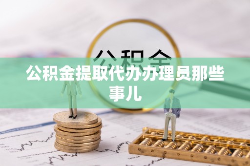 下城公积金提取代办办理员那些事儿