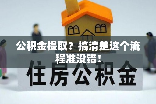下城公积金提取？搞清楚这个流程准没错！