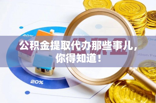 下城公积金提取代办那些事儿，你得知道！