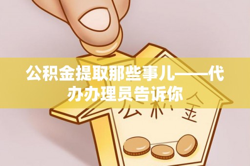 下城公积金提取那些事儿——代办办理员告诉你