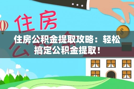 下城住房公积金提取攻略：轻松搞定公积金提取！