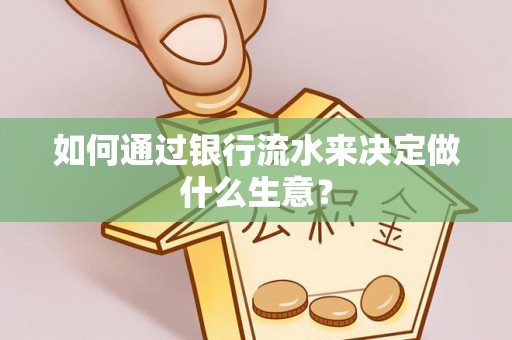 下城如何通过银行流水来决定做什么生意？