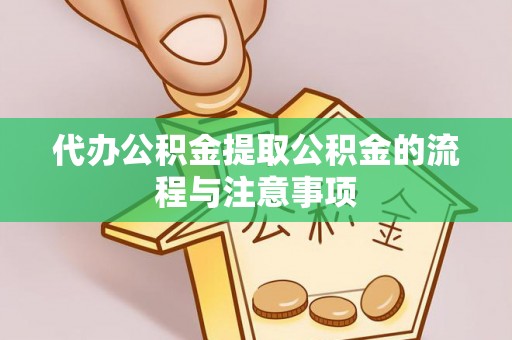下城代办公积金提取公积金的流程与注意事项