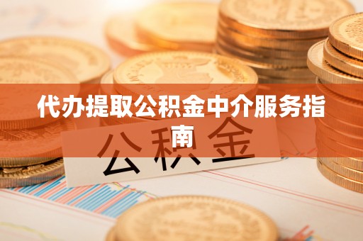 下城代办提取公积金中介服务指南