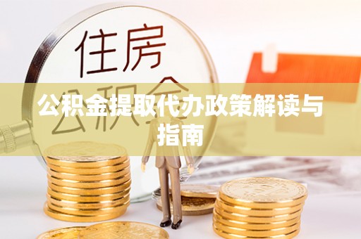 下城公积金提取代办政策解读与指南