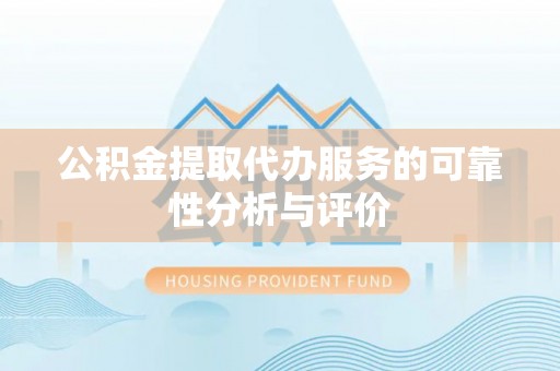 下城公积金提取代办服务的可靠性分析与评价