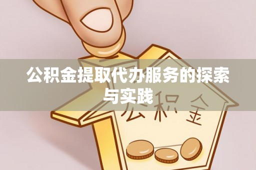 下城公积金提取代办服务的探索与实践