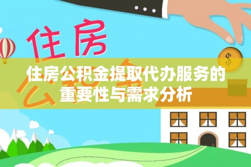 下城住房公积金提取代办服务的重要性与需求分析
