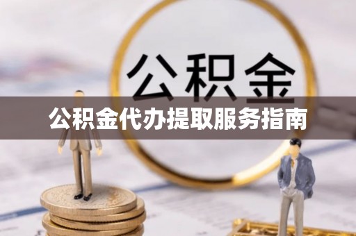 下城公积金代办提取服务指南