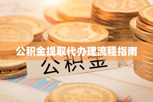 下城公积金提取代办理流程指南