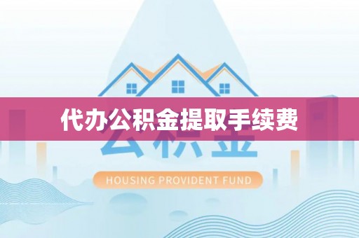下城代办公积金提取手续费