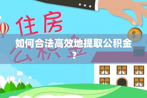 下城如何合法高效地提取公积金？