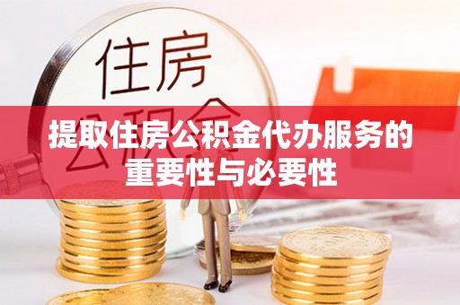 下城提取住房公积金代办服务的重要性与必要性